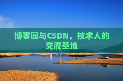 博客园与CSDN，技术人的交流圣地